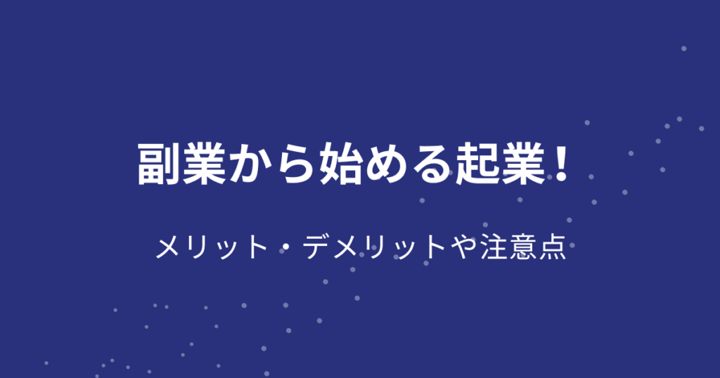 副業で起業する際のメリットやデメリット、注意点をご紹介します